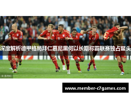 深度解析德甲格局拜仁慕尼黑何以长期称霸联赛独占鳌头 深度解析德甲格局拜仁慕尼黑何以长期称霸联赛独占鳌头