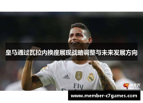 皇马通过瓦拉内换座展现战略调整与未来发展方向